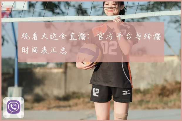 观看大运会直播：官方平台与转播时间表汇总